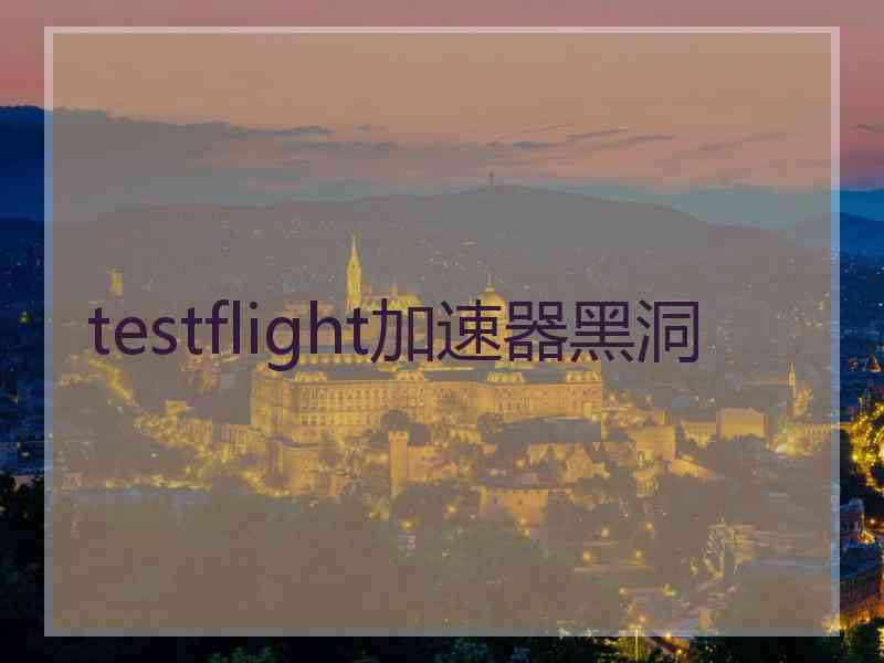 testflight加速器黑洞